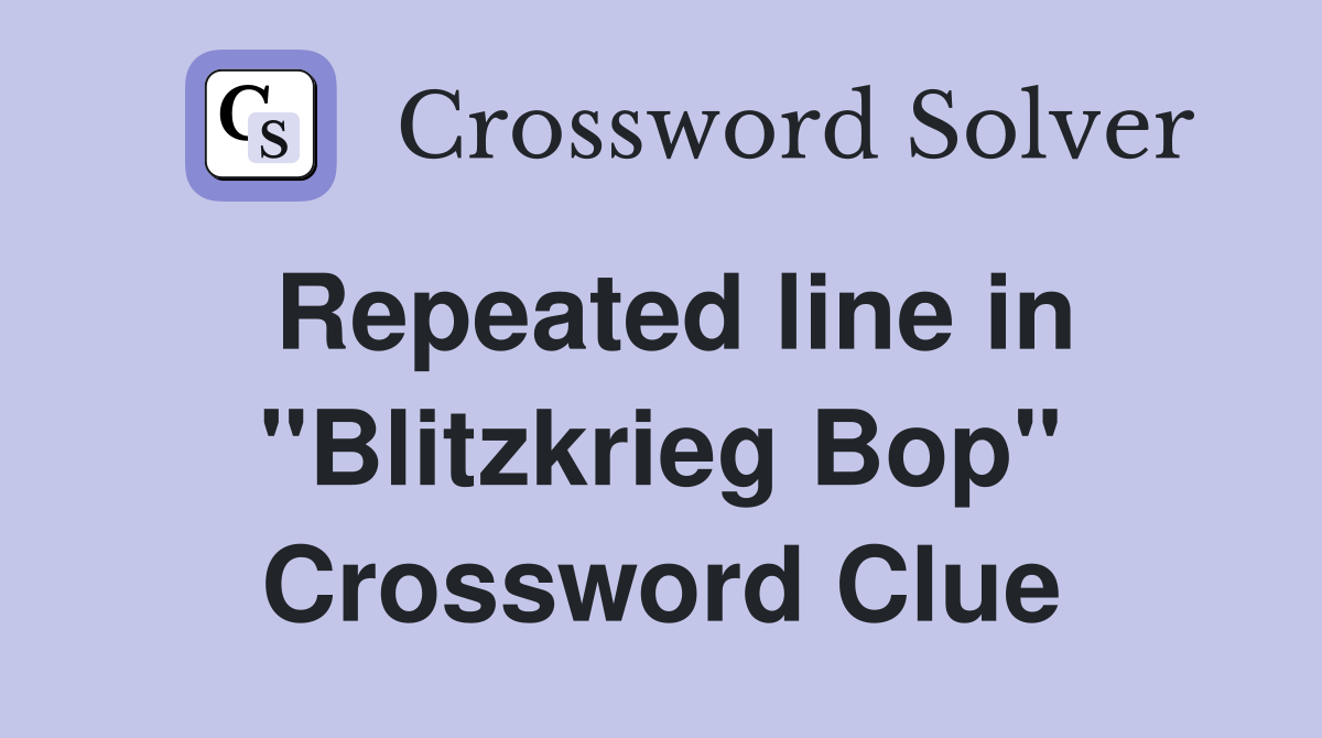 Repeated line in "Blitzkrieg Bop" Crossword Clue Answers Crossword